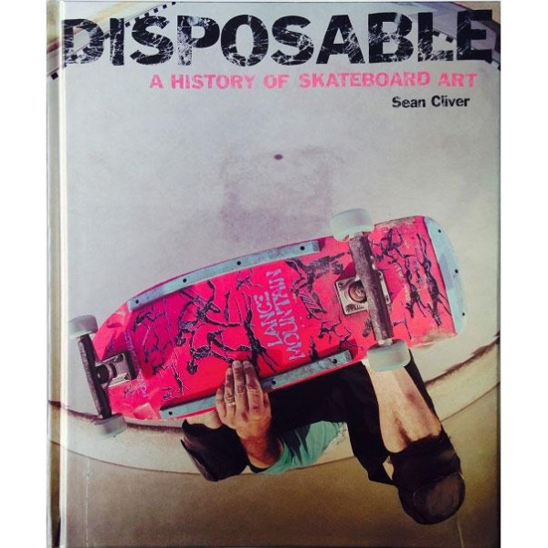 Disposable: A History of Skateboard Art / Book